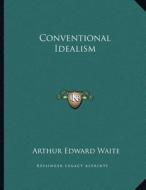 Conventional Idealism di Arthur Edward Waite edito da Kessinger Publishing