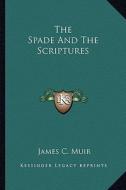 The Spade and the Scriptures di James C. Muir edito da Kessinger Publishing