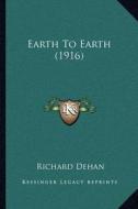 Earth to Earth (1916) di Richard Dehan edito da Kessinger Publishing