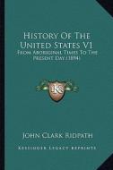 History of the United States V1: From Aboriginal Times to the Present Day (1894) di John Clark Ridpath edito da Kessinger Publishing
