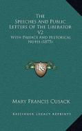 The Speeches and Public Letters of the Liberator V2: With Preface and Historical Notes (1875) di Mary Francis Cusack edito da Kessinger Publishing
