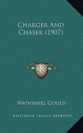 Charger and Chaser (1907) di Nathaniel Gould edito da Kessinger Publishing