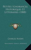 Petites Ignorances Historiques Et Litteraires (1888) di Charles Rozan edito da Kessinger Publishing