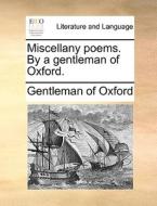 Miscellany Poems. By A Gentleman Of Oxford. di Gentleman of Oxford edito da Gale Ecco, Print Editions