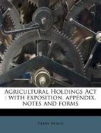 Agricultural Holdings Act : With Exposition, Appendix, Notes And Forms di Henry Winch edito da Nabu Press