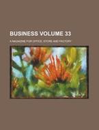 Business; A Magazine for Office, Store and Factory Volume 33 di Anonymous edito da Rarebooksclub.com