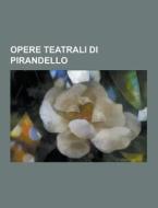 Opere Teatrali Di Pirandello di Fonte Wikipedia edito da University-press.org