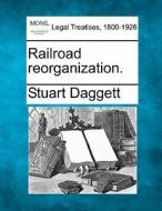 Railroad Reorganization. di Stuart Daggett edito da Gale, Making of Modern Law