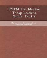 Fmfm 1-2: Marine Troop Leaders Guide, Part 2 di Ashley Fenstermacher Slagle edito da Bibliogov