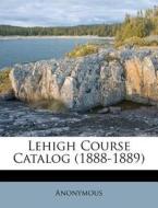 Lehigh Course Catalog 1888-1889 di Anonymous edito da Nabu Press