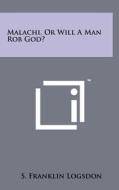 Malachi, or Will a Man Rob God? di S. Franklin Logsdon edito da Literary Licensing, LLC