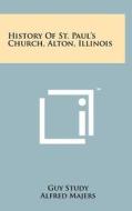 History of St. Paul's Church, Alton, Illinois di Guy Study edito da Literary Licensing, LLC