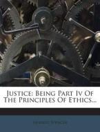 Justice: Being Part IV of the Principles of Ethics... di Herbert Spencer edito da Nabu Press