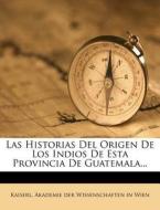 Las Historias Del Origen De Los Indios De Esta Provincia De Guatemala... edito da Nabu Press