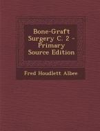Bone-Graft Surgery C. 2 di Fred Houdlett Albee edito da Nabu Press