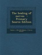 The Healing of Nerves di Charles Alfred Ballance, J. Purves-Stewart edito da Nabu Press