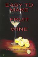 Easy to Make Fruit Wine di Kenneth L. Fearnley edito da Lulu.com