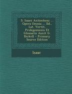 S. Isaaci Antiocheni ... Opera Omnia ... Ed., Lat. Vertit, Prolegomenis Et Glossario Auxit G. Bickell - Primary Source Edition di Isaac edito da Nabu Press