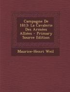 Campagne de 1813: La Cavalerie Des Armees Alliees di Maurice-Henri Weil edito da Nabu Press