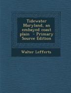 Tidewater Maryland, an Embayed Coast Plain - Primary Source Edition di Walter Lefferts edito da Nabu Press