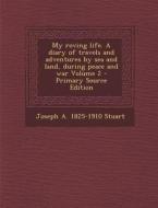 My Roving Life. a Diary of Travels and Adventures by Sea and Land, During Peace and War Volume 2 - Primary Source Edition di Joseph a. 1825-1910 Stuart edito da Nabu Press