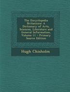 The Encyclopedia Britannica: A Dictionary of Arts, Sciences, Literature and General Information, Volume 11 - Primary Source Edition di Hugh Chisholm edito da Nabu Press