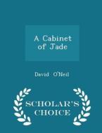 A Cabinet Of Jade - Scholar's Choice Edition di David O'Neil edito da Scholar's Choice