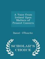 A Voice From Ireland Upon Matters Of Present Concern - Scholar's Choice Edition di Daniel O'Rourke edito da Scholar's Choice