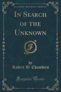 In Search Of The Unknown (classic Reprint) di Robert W Chambers edito da Forgotten Books