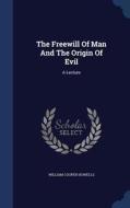 The Freewill Of Man And The Origin Of Evil di William Cooper Howells edito da Sagwan Press