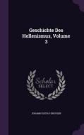Geschichte Des Hellenismus, Volume 3 di Johann Gustav Droysen edito da Palala Press