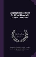 Biographical Memoir Of Alfred Marshall Mayer, 1836-1897 di Alfred Goldsborough Mayor edito da Palala Press