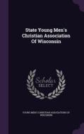 State Young Men's Christian Association Of Wisconsin edito da Palala Press