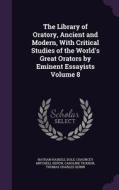 The Library Of Oratory, Ancient And Modern, With Critical Studies Of The World's Great Orators By Eminent Essayists Volume 8 di Nathan Haskell Dole, Chauncey Mitchell DePew, Caroline Ticknor edito da Palala Press