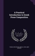 A Practical Introduction To Greek Prose Composition di Thomas Kerchever Arnold, Jesse Ames Spencer edito da Palala Press