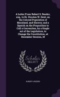 A Letter From Robert S. Reeder, Esq., To Dr. Stouton W. Dent, On The Colored Population Of Maryland, And Slavery; And A Speech On The Proposition To C di Robert S Reeder edito da Palala Press