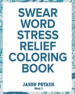 Swear Word Stress Relief Coloring Book - Vol.3 di Jason Potash edito da Blurb