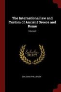 The International Law and Custom of Ancient Greece and Rome; Volume 2 di Coleman Phillipson edito da CHIZINE PUBN