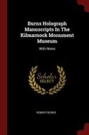 Burns Holograph Manuscripts in the Kilmarnock Monument Museum: With Notes di Robert Burns edito da CHIZINE PUBN