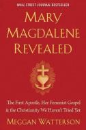 Mary Magdalene Revealed: The First Apostle, Her Feminist Gospel & the Christianity We Haven't Tried Yet di Meggan Watterson edito da HAY HOUSE