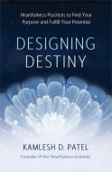 Designing Destiny: Heartfulness Practices to Find Your Purpose and Fulfill Your Potential di Kamlesh D. Patel edito da HAY HOUSE