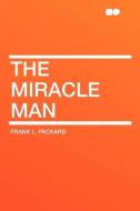 The Miracle Man di Frank L. Packard edito da HardPress Publishing