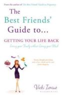 The Best Friends' Guide To Getting Your Life Back di Vicki Iovine edito da Bloomsbury Publishing Plc
