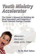 Youth Ministry Accelerator The Owner\'s Manual For Building The Most Successful And Competitive Youth Outreach Startups Possible di Richard Tarbox edito da Lulu.com