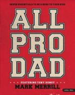 All Pro Dad: Seven Essentials To Be A Hero To Your Kids di Mark Merrill edito da Lifeway Christian Resources