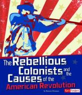 The Rebellious Colonists and the Causes of the American Revolution di Christopher Forest edito da CAPSTONE PR