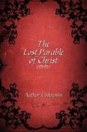 The Lost Parable of Christ di Unknown Author, Troy Mangone edito da AUTHORHOUSE