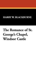 The Romance of St. George's Chapel, Windsor Castle di Harry W. Blackburne edito da Wildside Press