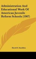 Administration and Educational Work of American Juvenile Reform Schools (1907) di David Snedden edito da Kessinger Publishing