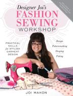 Designer Joi's Fashion Sewing Workshop: Practical Skills for Stylish Garment Design di Joi Mahon edito da FONS & PORTER
